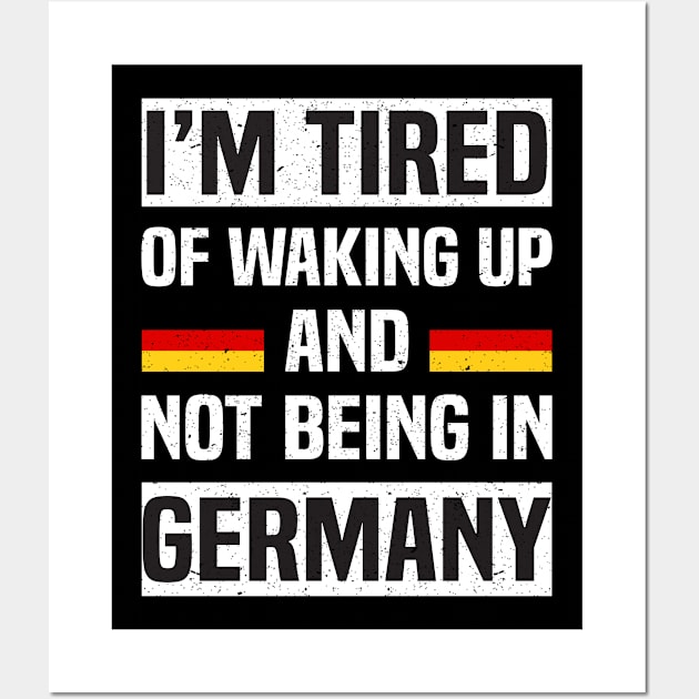 I’m Tired of Waking Up and Not Being In Germany Wall Art by Spreadlove